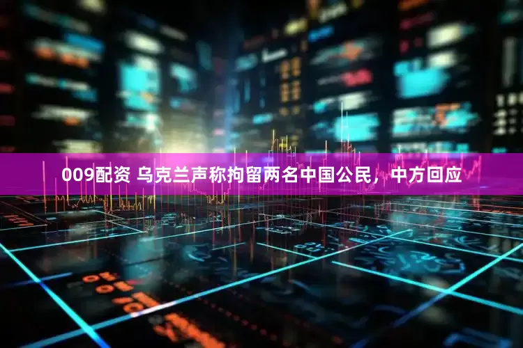 009配资 乌克兰声称拘留两名中国公民，中方回应