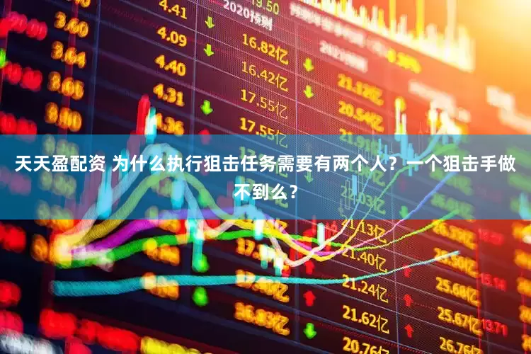 天天盈配资 为什么执行狙击任务需要有两个人？一个狙击手做不到么？